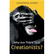 Why Are There Still Creationists? Human Evolution and the Ancestors by Marks, Jonathan, 9781509547463