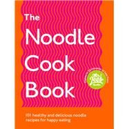 The Noodle Cookbook 101 Healthy and Delicious Noodle Recipes for Happy Eating by Lee, Damien, 9781529107463