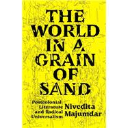 The World in a Grain of Sand Postcolonial Literature and Radical Universalism by Majumdar, Nivedita, 9781788737463
