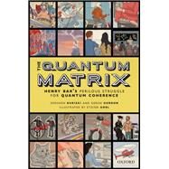 The Quantum Matrix Henry Bar's Perilous Struggle for Quantum Coherence by Kurizki, Gershon; Gordon, Goren, 9780198787464