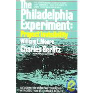 The Philadelphia Experiment: Project Invisibility The Startling Account of a Ship that Vanished-and Returned to Damn Those Who Knew Why... by Moore, William; Berlitz, Charles, 9780449007464