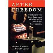 After Freedom The Rise of the Post-Apartheid Generation in Democratic South Africa by Newman, Katherine S.; De Lannoy, Ariane, 9780807007464