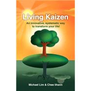 Living Kaizen : An Innovative, Systematic Way to Transform Your Life! by Lim, Michael, 9781600377464