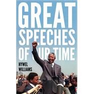 Great Speeches of Our Time Speeches that Shaped the Modern World by Williams, Hywel, 9781780877464