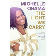 The Light We Carry Overcoming in Uncertain Times by Obama, Michelle, 9780593237465