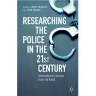Researching the Police in the 21st Century International Lessons from the Field by Rogers, Colin; Gravelle, James, 9781137357465