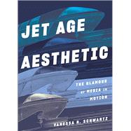 Jet Age Aesthetic by Schwartz, Vanessa R., 9780300247466