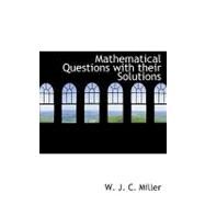 Mathematical Questions With Their Solutions by J. C. Miller, W., 9780554617466
