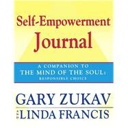 Self-Empowerment Journal A Companion to The Mind of the Soul: Responsible Choice by Zukav, Gary; Francis, Linda, 9780743257466