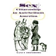 Sex and Citizenship in Antebellum America by Isenberg, Nancy, 9780807847466