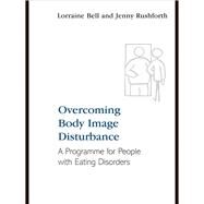 Overcoming Body Image Disturbance: A Programme for People with Eating Disorders by Bell,Lorraine, 9781138407466