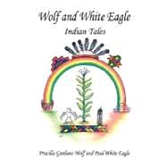 Wolf and White Eagle - Indian Tales by Wolf, Priscilla Garduno; Eagle, Paul White, 9781598247466