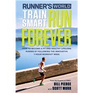 Runner's World Train Smart, Run Forever How to Become a Fit and Healthy Lifelong Runner by Following The Innovative 7-Hour Workout Week by Pierce, Bill; Murr, Scott; Editors of Runner's World Maga, 9781623367466