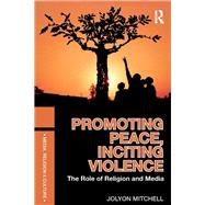Promoting Peace, Inciting Violence: The Role of Religion and Media by Mitchell; Jolyon, 9780415557467
