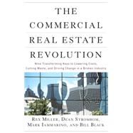 The Commercial Real Estate Revolution Nine Transforming Keys to Lowering Costs, Cutting Waste, and Driving Change in a Broken Industry by Miller, Rex; Strombom, Dean; Iammarino, Mark; Black, Bill, 9780470457467