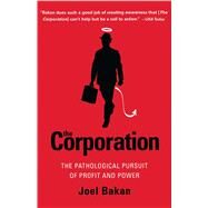 The Corporation The Pathological Pursuit of Profit and Power by Bakan, Joel, 9780743247467