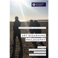 Art Disarming Philosophy Non-philosophy and Aesthetics by Shakespeare, Steven; Malone, Niamh; Anderson , Gary, 9781538147467