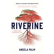Riverine A Memoir from Anywhere but Here by Palm, Angela, 9781555977467