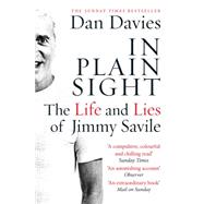 In Plain Sight The Life and Lies of Jimmy Savile by Davies, Dan, 9781782067467