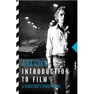 Alex Cox's Introduction to Film A Director's Perspective by Cox, Alex, 9781843447467
