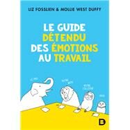 Le guide dtendu des motions au travail by Liz Fosslien; Molly West Duffy, 9782807327467