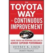 The Toyota Way to Continuous Improvement:  Linking Strategy and Operational Excellence to Achieve Superior Performance by Liker, Jeffrey; Franz, James, 9780071477468