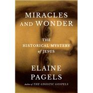 Miracles and Wonder The Historical Mystery of Jesus by Pagels, Elaine, 9780385547468