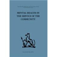 Mental Health in the Service of the Community: Volume three of a report of an international and interprofessional  study group convened by the World Federation for Mental Health by Ahrenfeldt,Robert H., 9781138867468