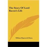 The Story of Lord Bacon's Life by Dixon, William Hepworth, 9781428627468