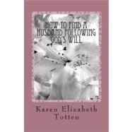 How to Find a Husband Following God's Will by Totten, Karen Elizabeth, 9781450547468