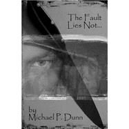 The Fault Lies Not... by Dunn, Michael P., 9781503247468
