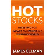 Hot Stocks Investing for Impact and Profit in a Warming World by Ellman, James, 9781538137468