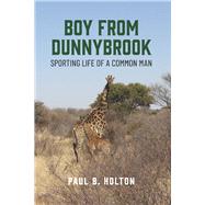Boy From Dunnybrook Sporting Life of a Common Man by Holton, Paul B., 9798350917468