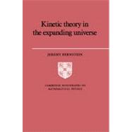 Kinetic Theory in the Expanding Universe by Jeremy Bernstein, 9780521607469