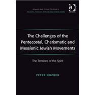 The Challenges of the Pentecostal, Charismatic and Messianic Jewish Movements: The Tensions of the Spirit by Hocken,Peter, 9780754667469