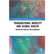 Transnational Mobility and Global Health: Traversing Borders and Boundaries by Koehn; Peter H., 9780815357469
