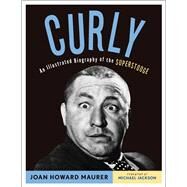 Curly An Illustrated Biography of the Superstooge by Maurer, Joan Howard; Jackson, Michael, 9781613747469