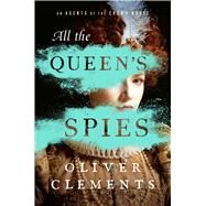 All the Queen's Spies A Novel by Clements, Oliver, 9781982197469