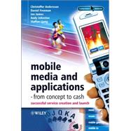 Mobile Media and Applications, From Concept to Cash Successful Service Creation and Launch by Andersson, Christoffer; Freeman, Daniel; James, Ian; Johnston, Andy; Ljung, Staffan, 9780470017470