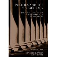 Politics and the Bureaucracy by Meier, Kenneth J.; Bohte, John, 9780495007470
