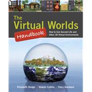 The Virtual Worlds Handbook: How to Use Second Life and Other 3D Virtual Environments by Hodge, Elizabeth; Collins, Sharon; Giordano, Tracy, 9780763777470