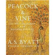 Peacock & Vine On William Morris and Mariano Fortuny by Byatt, A. S., 9781101947470