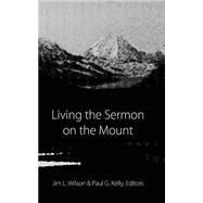 Living the Sermon on the Mount by Wilson, Jim L.; Kelly, Paul G., 9781523787470
