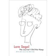 The Journal I Did Not Keep New and Selected Writing by Segal, Lore; Lacey, Catherine, 9781612197470