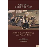 Who Will Build the Ark? Debates on Climate Strategy from New Left Review by Seaton, Lola; Kunkel, Benjamin, 9781839767470