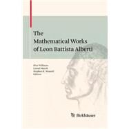 The Mathematical Works of Leon Battista Alberti by Williams, Kim; March, Lionel; Wassell, Stephen R., 9783034807470