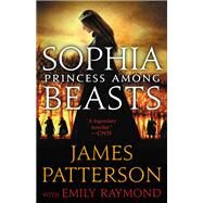 Sophia, Princess Among Beasts by Patterson, James; Raymond, Emily, 9780316417471