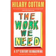 The Work We Need The humane revolutionary our turbulent century needs� Jonathan Freedland by Cottam, Hilary, 9780349017471
