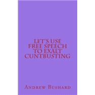 Let's Use Free Speech to Exalt Cuntbusting by Bushard, Andrew, 9781508787471