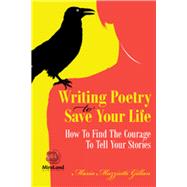Writing Poetry To Save Your Life How To Find The Courage To Tell Your Stories by Maria Gillan M., 9781550717471